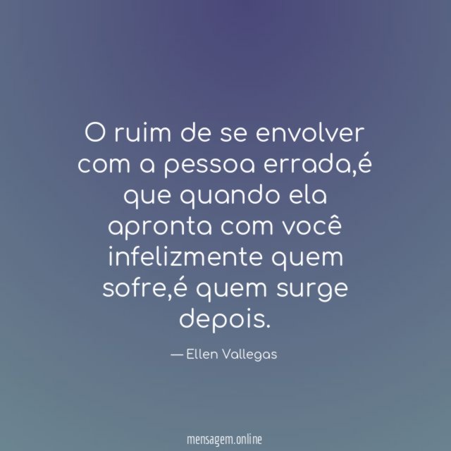 O ruim de se envolver com a pessoa errada