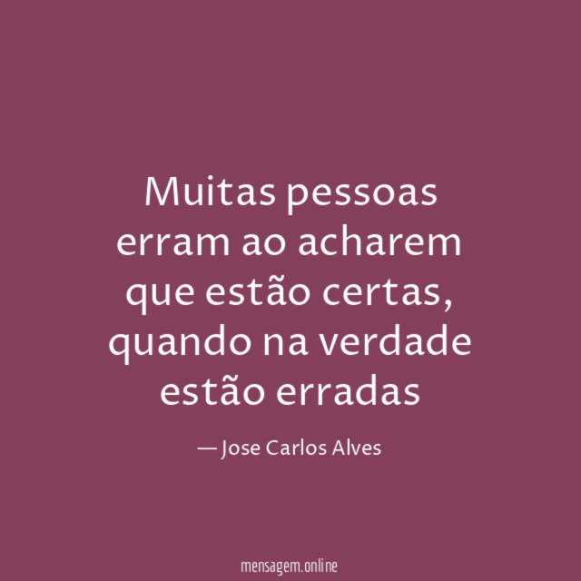 Muitas pessoas erram ao acharem que estão certas