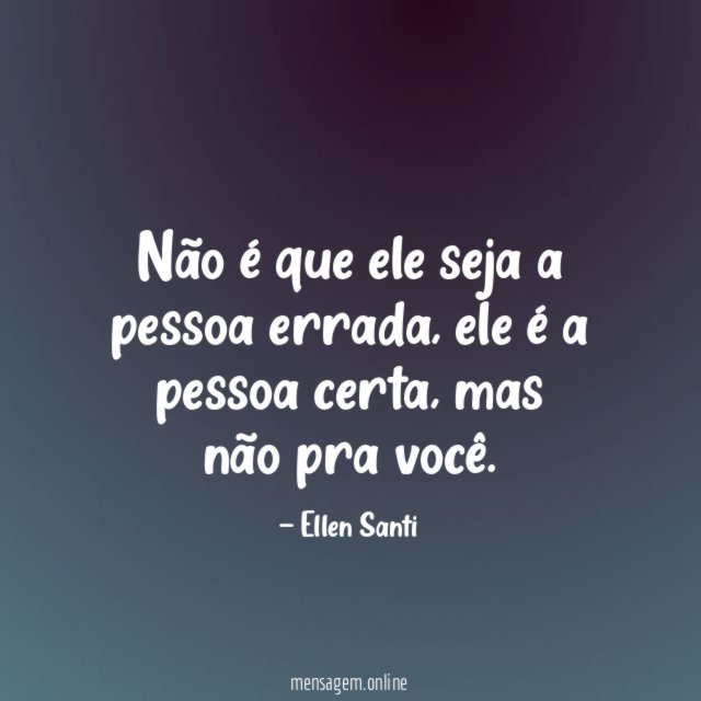 Não é que ele seja a pessoa errada