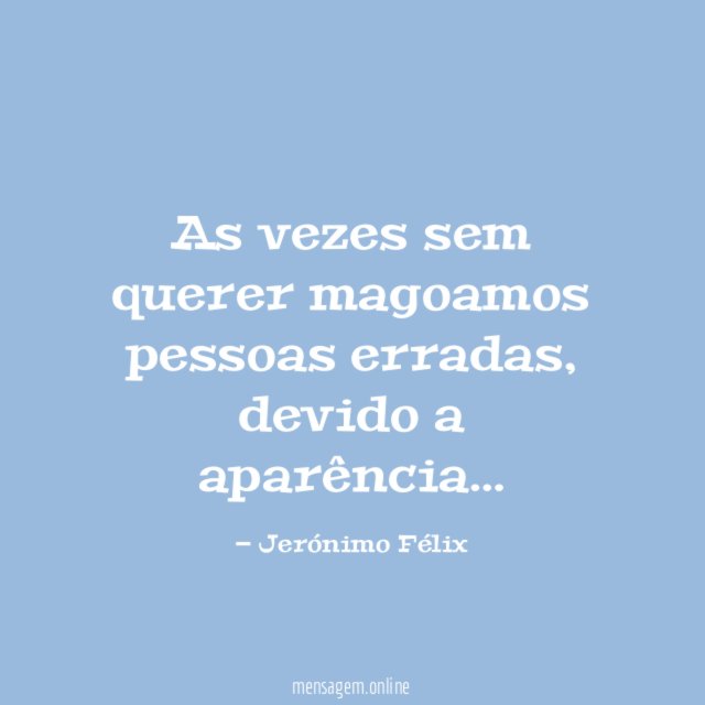 As vezes sem querer magoamos pessoas erradas