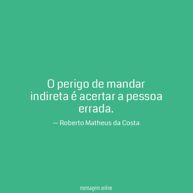 O perigo de mandar indireta é acertar a pessoa errada