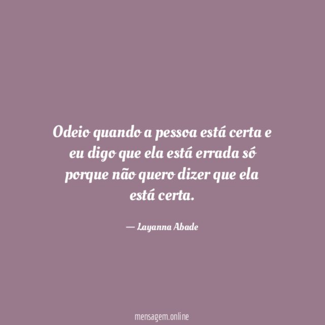Odeio quando a pessoa está certa e eu
