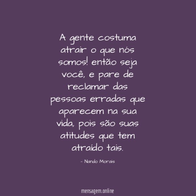 A gente costuma atrair o que nós somos