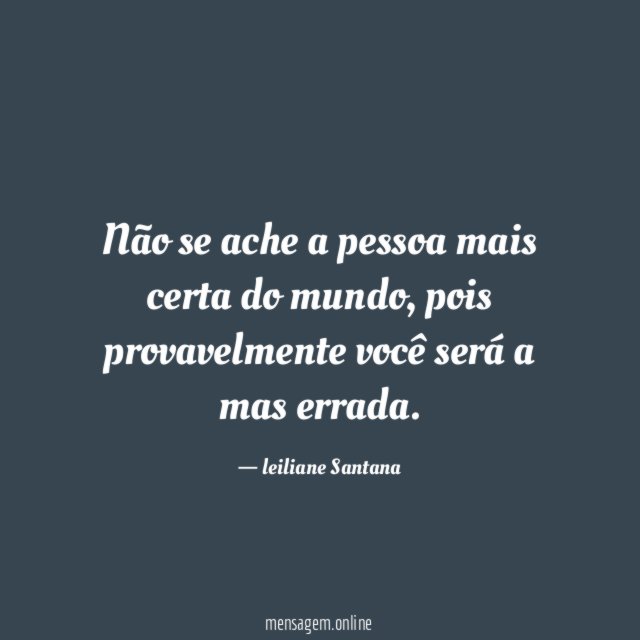 Não se ache a pessoa mais certa do mundo