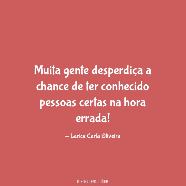 Muita gente desperdiça a chance de ter conhecido
