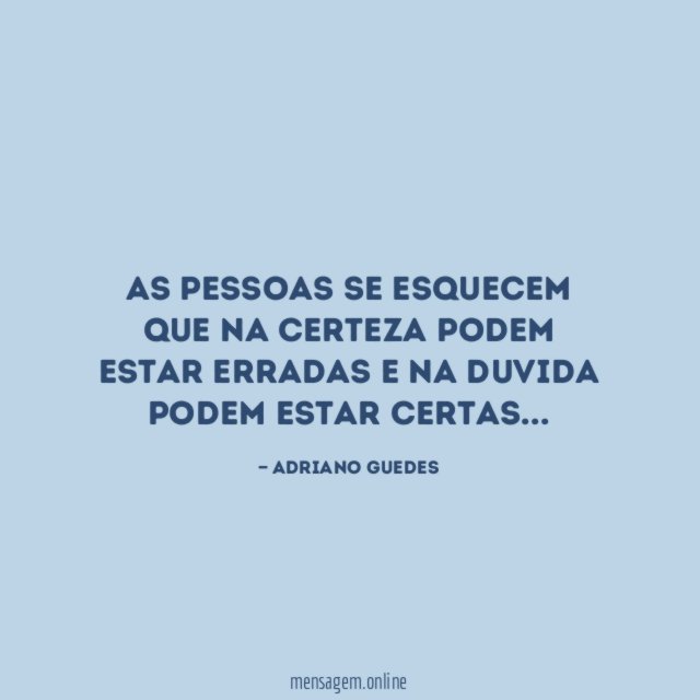 As pessoas se esquecem que na certeza podem