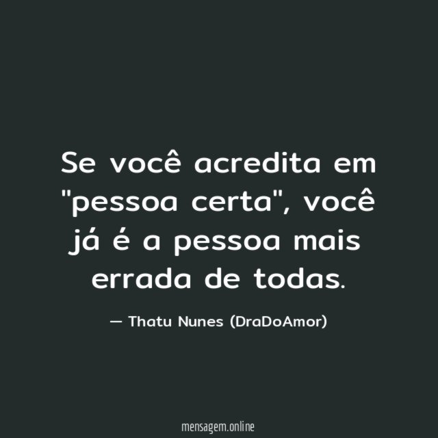 Se você acredita em "pessoa certa"