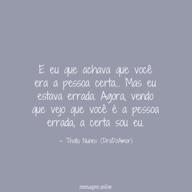 E eu que achava que você era a pessoa certa