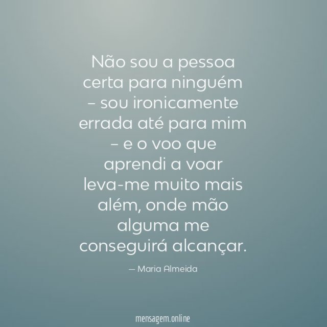 Não sou a pessoa certa para ninguém –