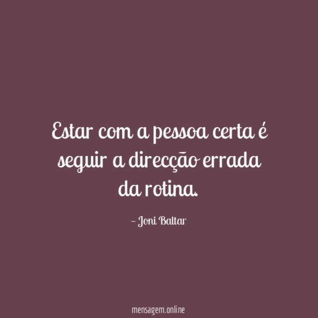 Estar com a pessoa certa é seguir a direcção errada da rotina