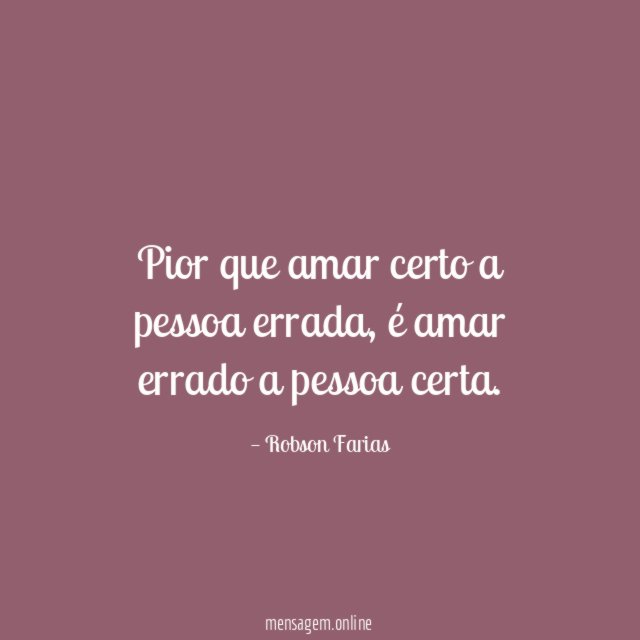 Pior que amar certo a pessoa errada