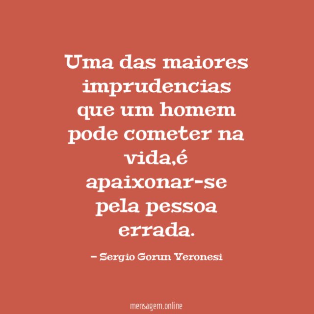 Uma das maiores imprudencias que um homem pode cometer na vida