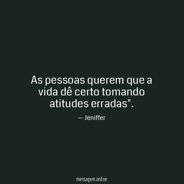 As pessoas querem que a vida dê certo tomando atitudes erradas"