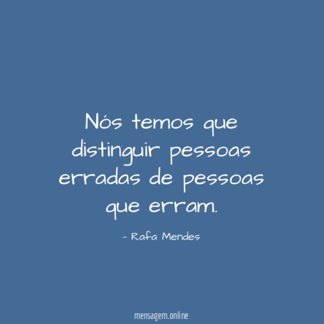 Nós temos que distinguir pessoas erradas de pessoas que erram