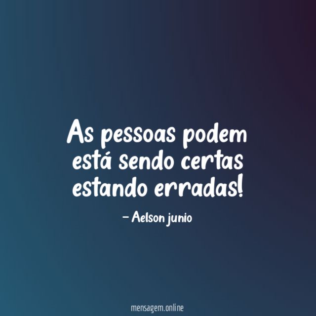 As pessoas podem está sendo certas estando erradas