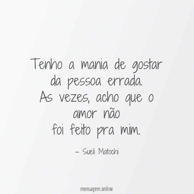 Tenho a mania de gostar da pessoa errada
