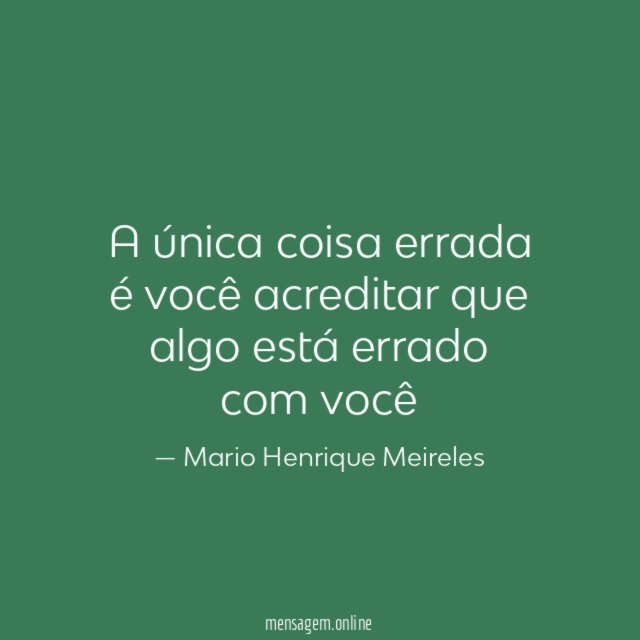 A única coisa errada é você acreditar que algo está errado com você