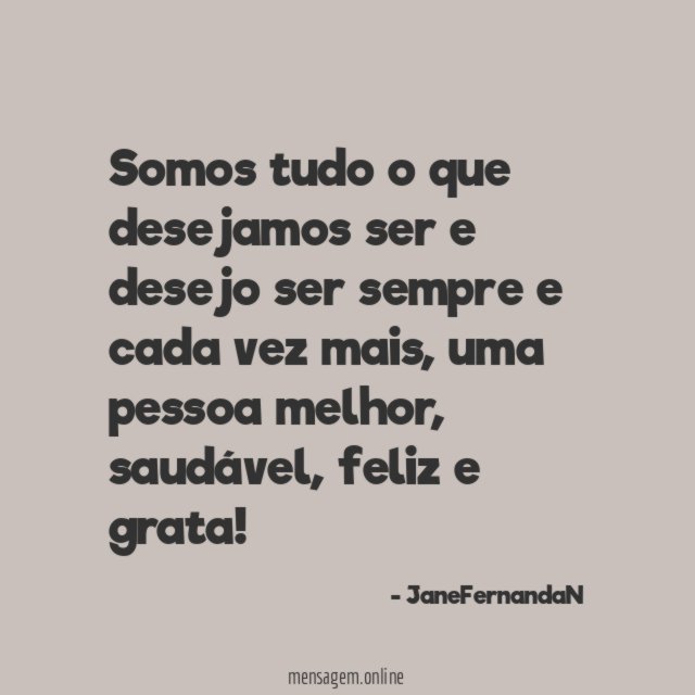 Somos tudo o que desejamos ser e desejo