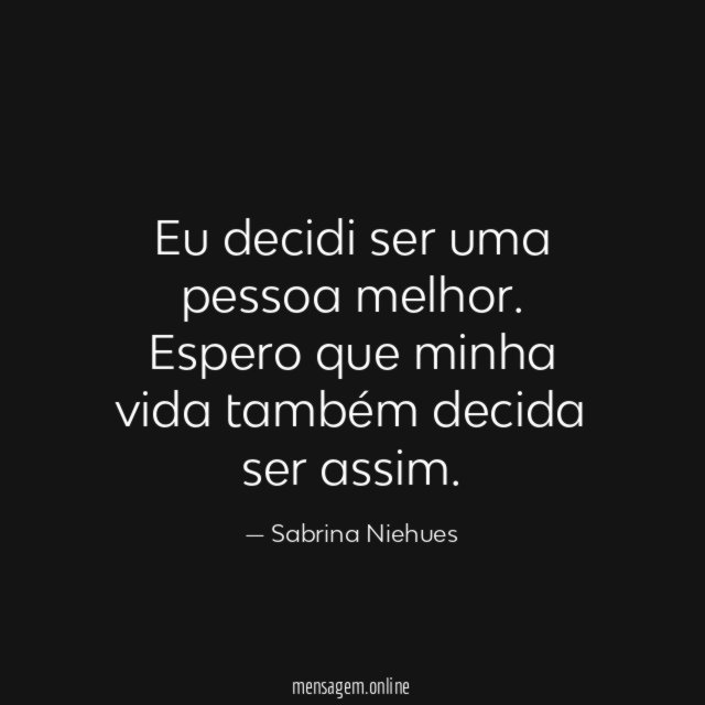 Eu decidi ser uma pessoa melhor