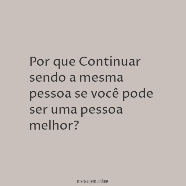 Por que Continuar sendo a mesma pessoa se