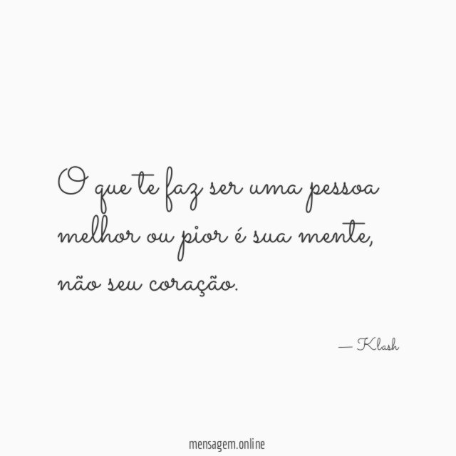 O que te faz ser uma pessoa melhor ou pior é sua mente