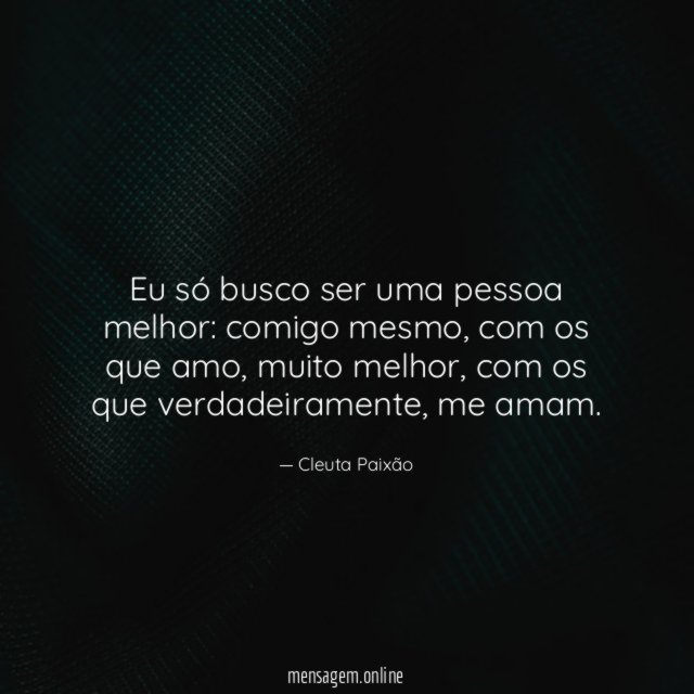 Eu só busco ser uma pessoa melhor