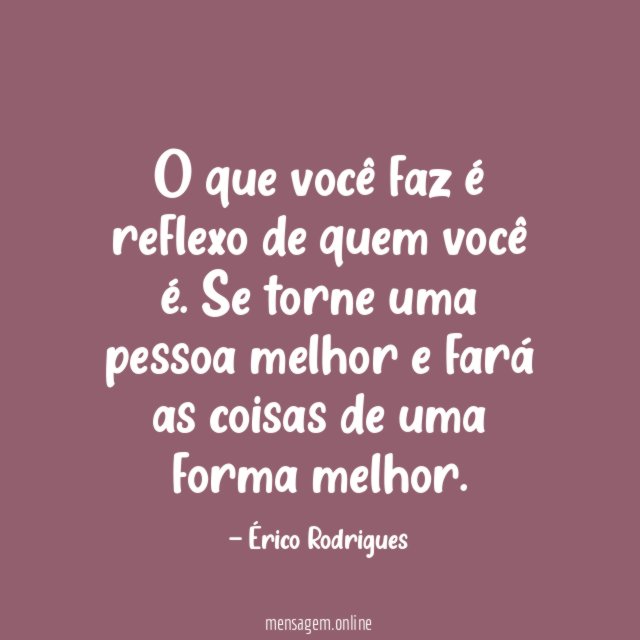 O que você faz é reflexo de quem você é