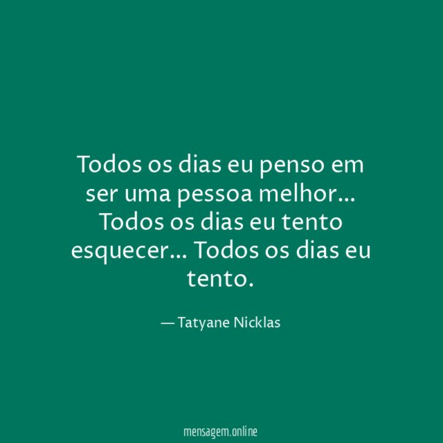 Todos os dias eu penso em ser uma pessoa melhor