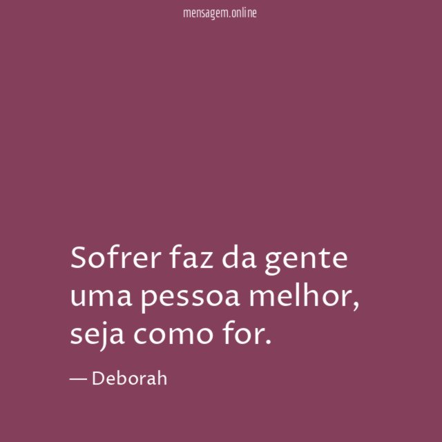 Sofrer faz da gente uma pessoa melhor