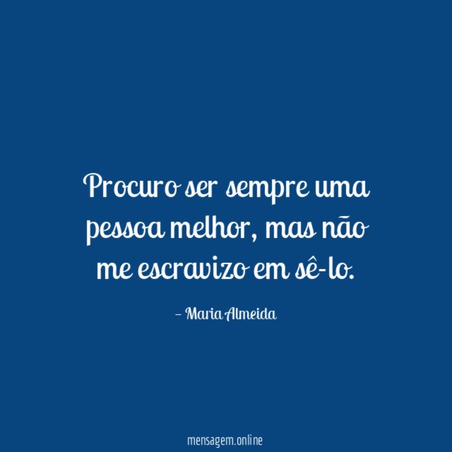 Procuro ser sempre uma pessoa melhor