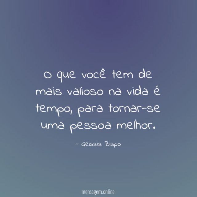 O que você tem de mais valioso na vida é tempo