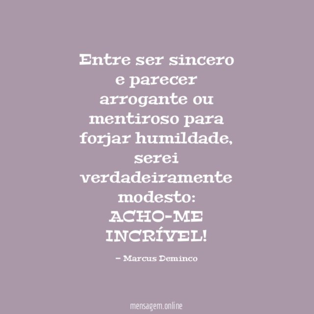 Entre ser sincero e parecer arrogante ou mentiroso para forjar humildade