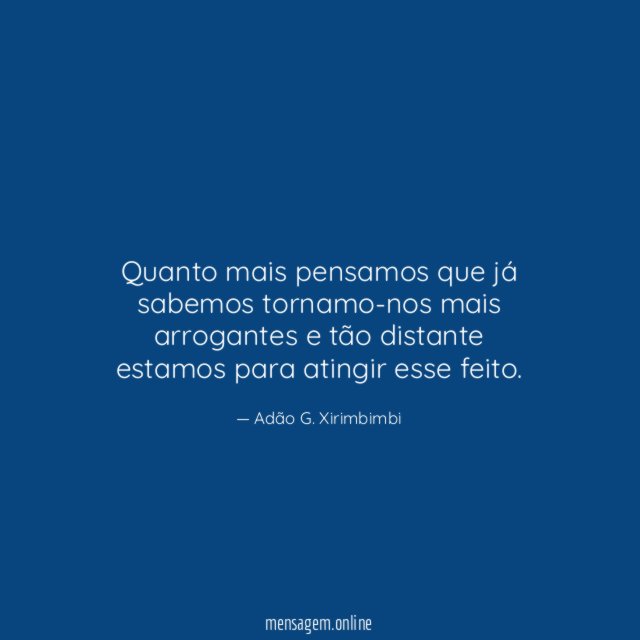 Quanto mais pensamos que já sabemos tornamo-nos mais