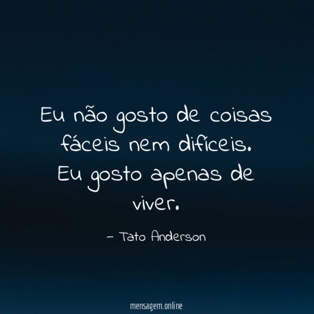Eu não gosto de coisas fáceis nem difíceis