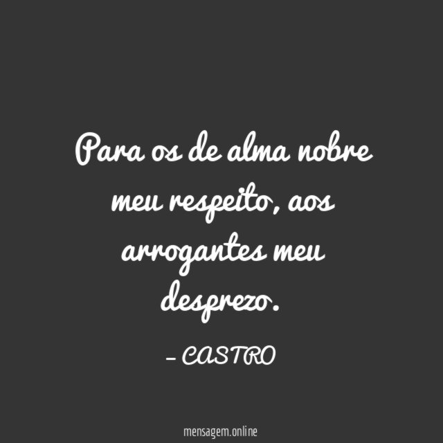 Para os de alma nobre meu respeito