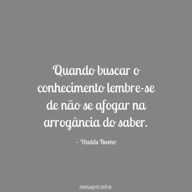 Quando buscar o conhecimento lembre-se de não se