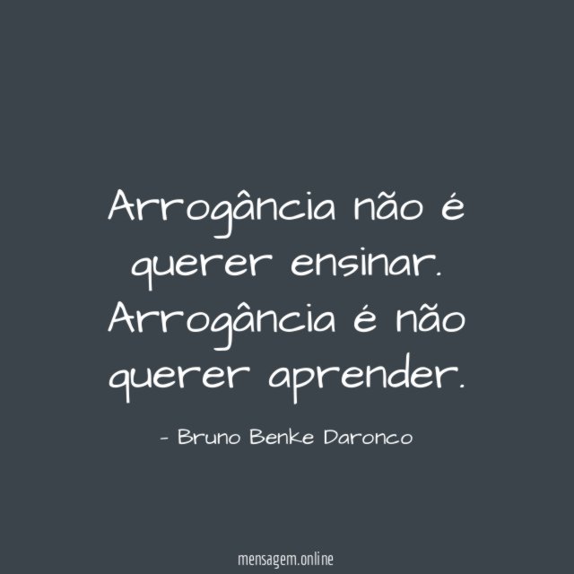 Arrogância não é querer ensinar