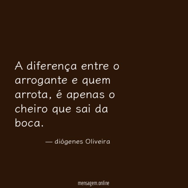 A diferença entre o arrogante e quem arrota