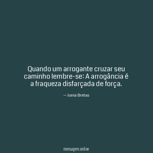 Quando um arrogante cruzar seu caminho lembre-se