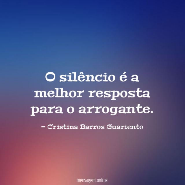 O silêncio é a melhor resposta para o arrogante