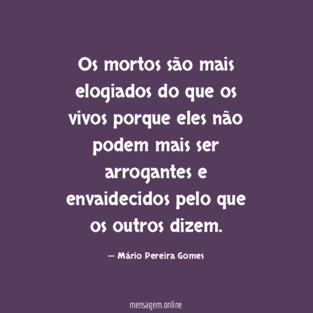 Os mortos são mais elogiados do que os