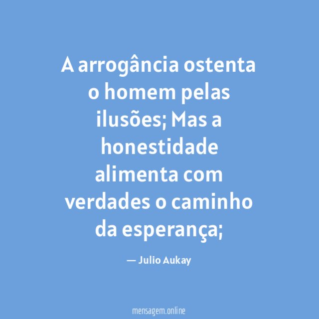 A arrogância ostenta o homem pelas ilusões