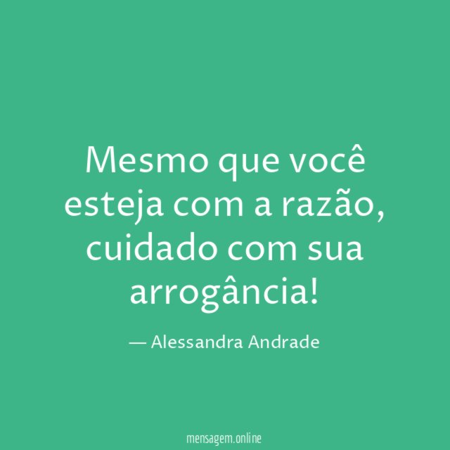 Mesmo que você esteja com a razão