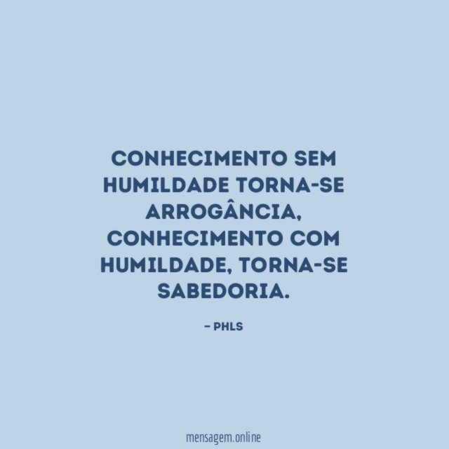 Conhecimento sem humildade torna-se arrogância