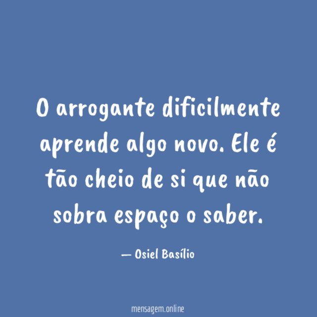 O arrogante dificilmente aprende algo novo