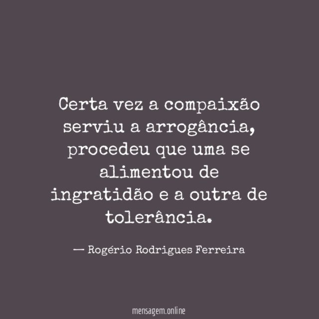 Certa vez a compaixão serviu a arrogância