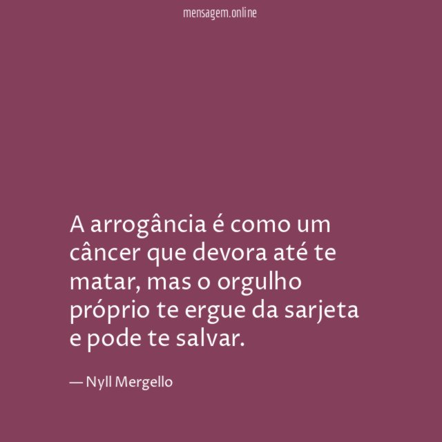 A arrogância é como um câncer que devora até te matar