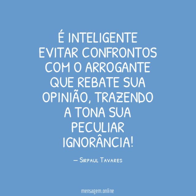 É INTELIGENTE EVITAR CONFRONTOS COM O ARROGANTE QUE REBATE SUA OPINIÃO