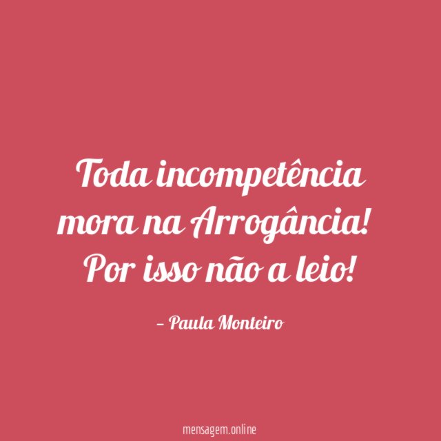 Toda incompetência mora na Arrogância