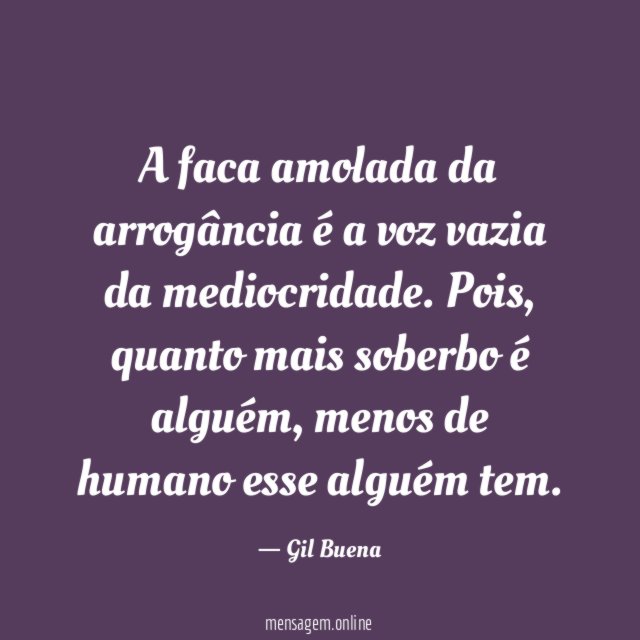 A faca amolada da arrogância é a voz vazia da mediocridade